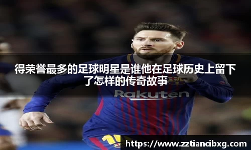 得荣誉最多的足球明星是谁他在足球历史上留下了怎样的传奇故事